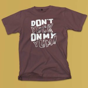 don't yuck on my yum gay shirt